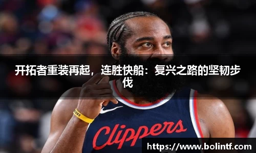 开拓者重装再起，连胜快船：复兴之路的坚韧步伐